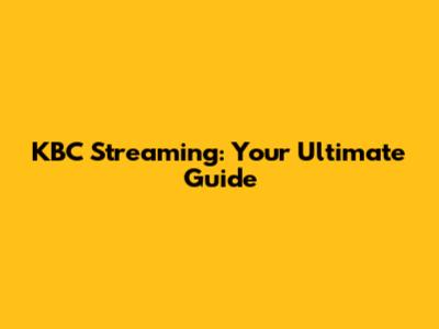 KBC Streaming: Your Ultimate Guide