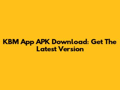 KBM App APK Download: Get The Latest Version