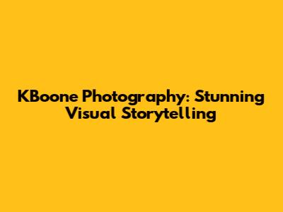 KBoone Photography: Stunning Visual Storytelling