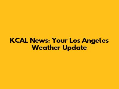 KCAL News: Your Los Angeles Weather Update