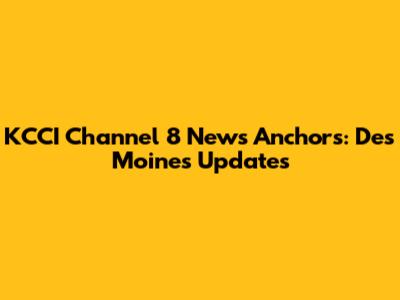 KCCI Channel 8 News Anchors: Des Moines Updates