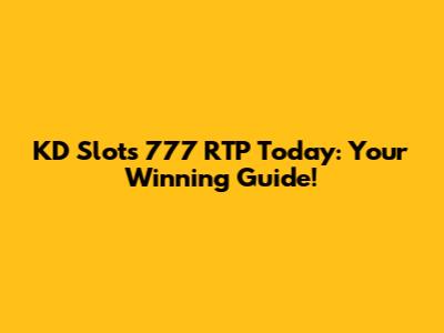 KD Slots 777 RTP Today: Your Winning Guide!