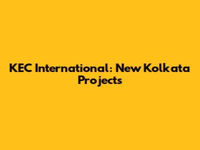 KEC International: New Kolkata Projects