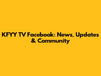 KFYY TV Facebook: News, Updates & Community
