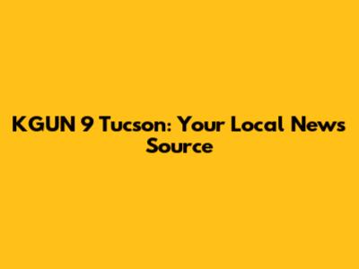 KGUN 9 Tucson: Your Local News Source