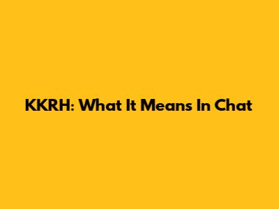 KKRH: What It Means In Chat
