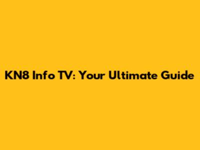 KN8 Info TV: Your Ultimate Guide