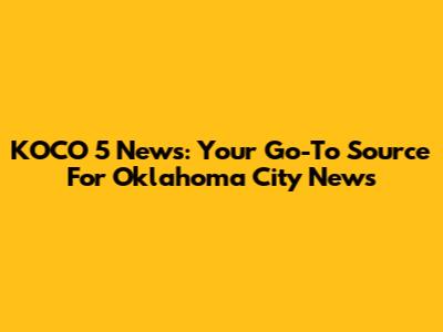 KOCO 5 News: Your Go-To Source For Oklahoma City News