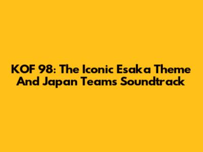 KOF '98: The Iconic Esaka Theme And Japan Team's Soundtrack