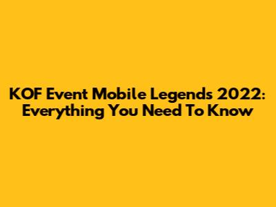 KOF Event Mobile Legends 2022: Everything You Need To Know