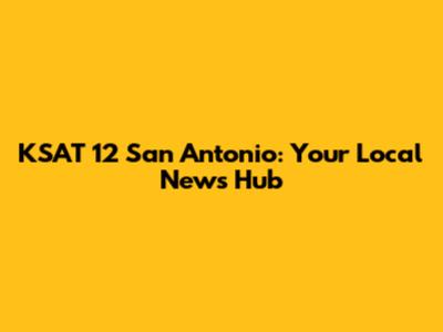 KSAT 12 San Antonio: Your Local News Hub