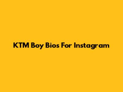KTM Boy Bios For Instagram