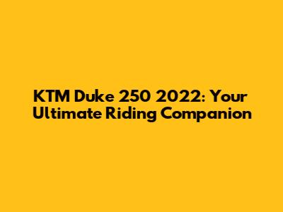 KTM Duke 250 2022: Your Ultimate Riding Companion