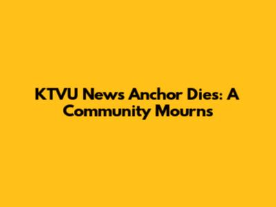 KTVU News Anchor Dies: A Community Mourns