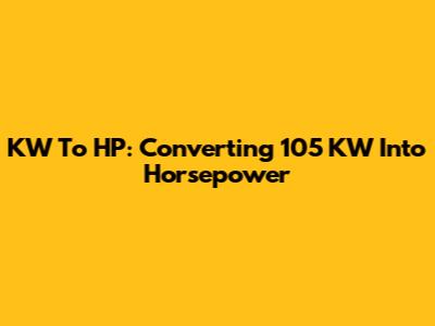 KW To HP: Converting 105 KW Into Horsepower
