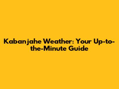 Kabanjahe Weather: Your Up-to-the-Minute Guide