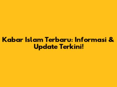 Kabar Islam Terbaru: Informasi & Update Terkini!