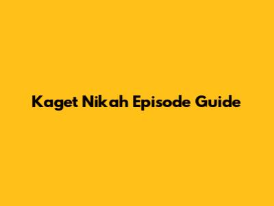 Kaget Nikah Episode Guide