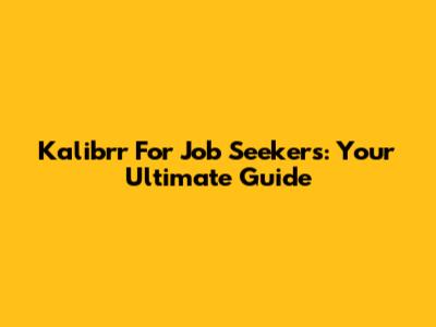 Kalibrr For Job Seekers: Your Ultimate Guide