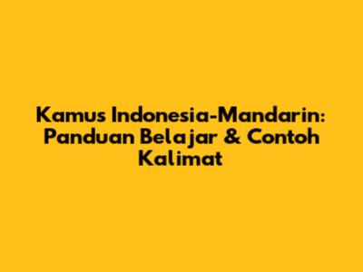 Kamus Indonesia-Mandarin: Panduan Belajar & Contoh Kalimat