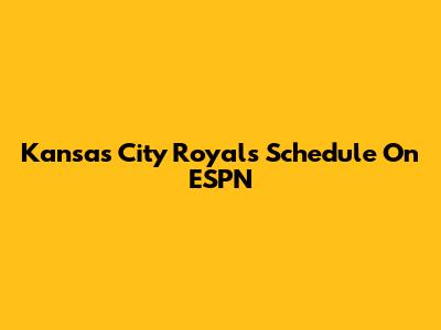 Kansas City Royals Schedule On ESPN