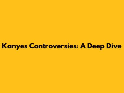 Kanye's Controversies: A Deep Dive