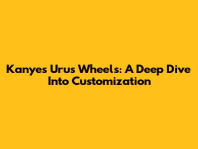 Kanye's Urus Wheels: A Deep Dive Into Customization
