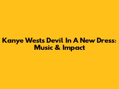 Kanye West's Devil In A New Dress: Music & Impact