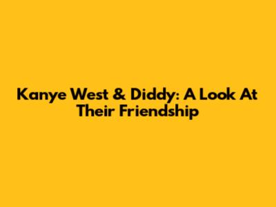 Kanye West & Diddy: A Look At Their Friendship