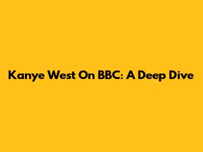 Kanye West On BBC: A Deep Dive