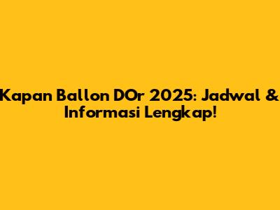 Kapan Ballon D'Or 2025: Jadwal & Informasi Lengkap!