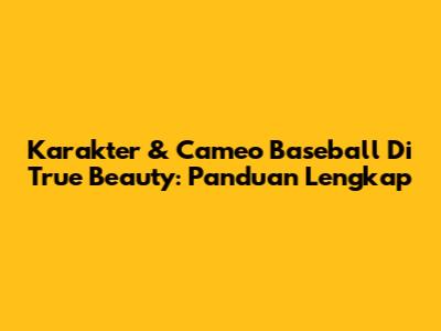 Karakter & Cameo Baseball Di True Beauty: Panduan Lengkap
