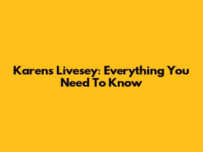 Karen's Livesey: Everything You Need To Know