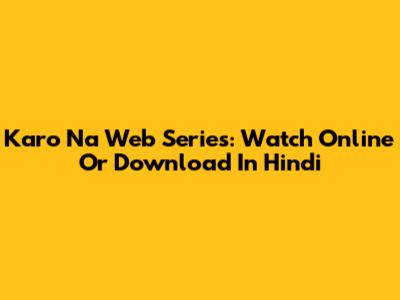 Karo Na Web Series: Watch Online Or Download In Hindi