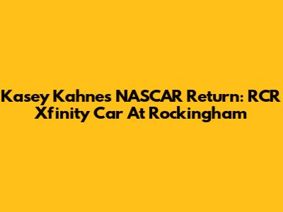 Kasey Kahne's NASCAR Return: RCR Xfinity Car At Rockingham