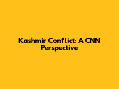 Kashmir Conflict: A CNN Perspective