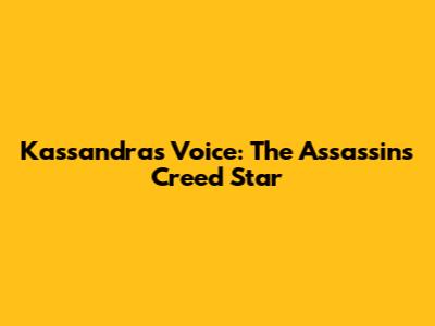 Kassandra's Voice: The Assassin's Creed Star