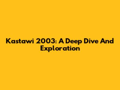 Kastawi 2003: A Deep Dive And Exploration