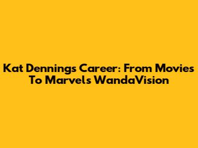 Kat Dennings' Career: From Movies To Marvel's WandaVision