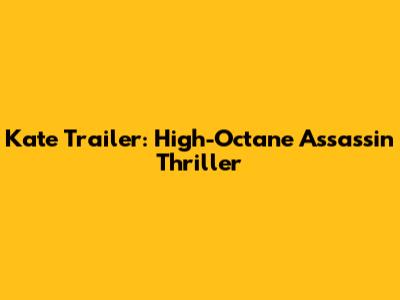 Kate Trailer: High-Octane Assassin Thriller