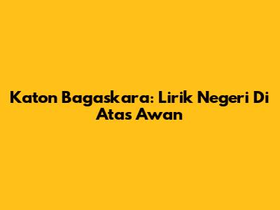 Katon Bagaskara: Lirik Negeri Di Atas Awan