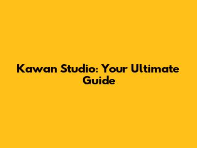 Kawan Studio: Your Ultimate Guide
