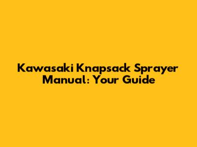 Kawasaki Knapsack Sprayer Manual: Your Guide