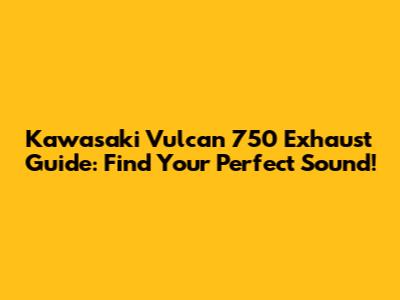 Kawasaki Vulcan 750 Exhaust Guide: Find Your Perfect Sound!