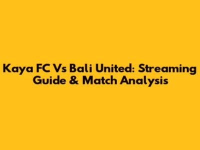 Kaya FC Vs Bali United: Streaming Guide & Match Analysis