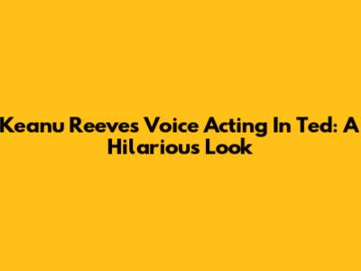 Keanu Reeves' Voice Acting In Ted: A Hilarious Look