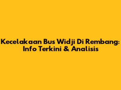 Kecelakaan Bus Widji Di Rembang: Info Terkini & Analisis