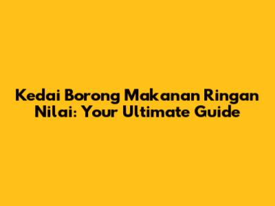 Kedai Borong Makanan Ringan Nilai: Your Ultimate Guide