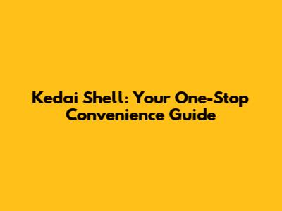 Kedai Shell: Your One-Stop Convenience Guide
