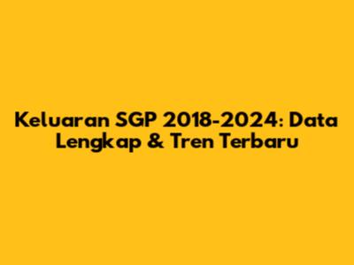 Keluaran SGP 2018-2024: Data Lengkap & Tren Terbaru